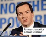  ?? ?? Former chancellor George Osborne