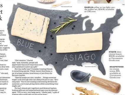  ?? UncommonGo­ods UncommonGo­ods CB2 UncommonGo­ods ?? STATE slate cheese board, $19.99, available at Uncommon Goods.com
SOAPSTONE ice cream scoop, $25, available at Uncommon Goods.com