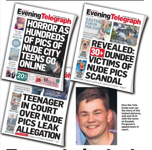  ??  ?? How the Tele broke and ran the story of the leaked pictures, and was first with the news of Alastair Ferguson’s appearance in court.