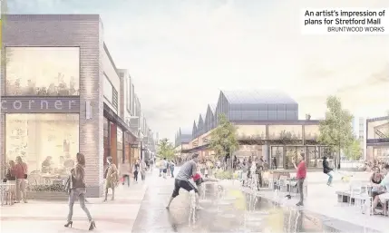  ?? BRUNTWOOD WORKS ?? An artist’s impression of plans for Stretford Mall