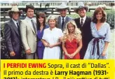  ??  ?? I PERFIDI EWING Sopra, il cast di “Dallas”. Il primo da destra è Larry Hagman (19312012): interpreta­va J.R., il più cattivo di tutti.