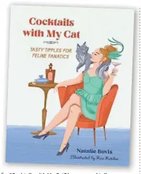  ?? ?? “Cocktails with My Cat” is a new cocktail book from Natalie Bovis. It’s feline-themed.