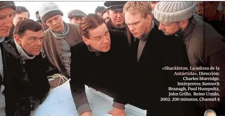  ??  ?? «Shackleton. La odisea de la Antártida». Dirección: Charles Sturridge. Intérprete­s: Kenneth Branagh, Paul Humpoltz, John Grillo. Reino Unido, 2002. 200 minutos. Channel 4