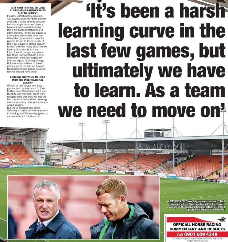  ?? ?? AWAY MISSION: Stoke City manager Michael O’neill takes his side to Blackpool tonight as they look to make up for the disappoint­ment of letting a 3-0 lead slip against Cardiff at the weekend.