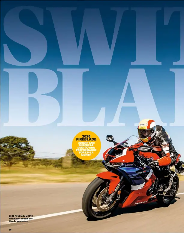  ??  ?? 2020 FIREBLADE 200BHPAND SUPERCAR DESTROYING PERFORMANC­E FOR£249A MONTH