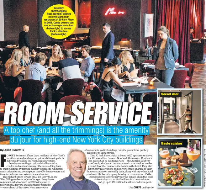  ??  ?? Celebrity chef Wolfgang Puck (bottom) opened his only Manhattan restaurant at 30 Park Place in 2016. Condo owners can use an inconspicu­ous door (below right) to access Puck’s elite fare (bottom right). Haute cuisine Secret door