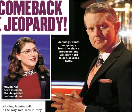  ?? ?? Mayim has been minding the Jeopardy! podium alone
Jennings wants an apology from the show’s producers and will play hard to get, sources tattle