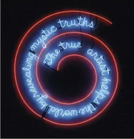  ??  ?? 2. The True Artist Helps the World by Revealing Mystic Truths
(Window or Wall Sign), 1967, Bruce Nauman, neon tubing with clear glass tubing suspension frame, 149.9 × 139.7 × 5.1cm. Kunstmuseu­m Basel