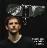  ??  ?? Robotic bee: the Delfly in action