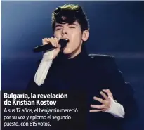  ??  ?? Bulgaria, la revelación de Kristian Kostov A sus 17 años, el benjamín mereció por su voz y aplomo el segundo puesto, con 615 votos.