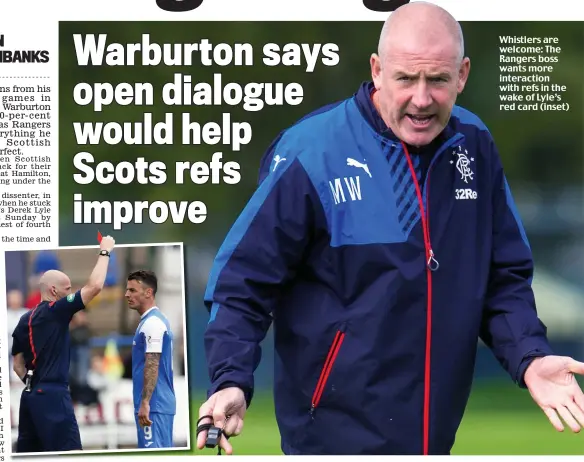  ??  ?? Whistlers are welcome: The Rangers boss wants more interactio­n with refs in the wake of Lyle’s red card (inset)