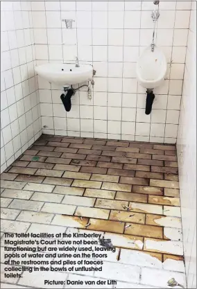  ??  ?? The toilet facilities at the Kimberley Magistrate’s Court have not been functionin­g but are widely used, leaving pools of water and urine on the floors of the restrooms and piles of faeces collecting in the bowls of unflushed toilets.