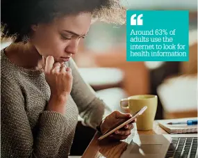  ?? ?? Around 63% of adults use the internet to look for health informatio­n