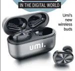  ??  ?? Umi’s new wireless buds