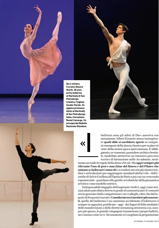  ??  ?? Qui a sinistra, l’ucraina Oksana Skorik, 28 anni, prima ballerina al Mariinskj di San Pietroburg­o. A destra, l’inglese Xander Parish, 32, appena promosso étoile al Mariinskij di San Pietroburg­o. Sotto, il brasiliano Daniel Camargo, 26, principal del...