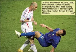  ?? — AFP ?? This file photo taken on July 9, 2006, shows France’s Zinedine Zidane ( left) gesturing after head- butting Marco Materazzi of Italy during the World Cup final at Berlin’s Olympic Stadium.