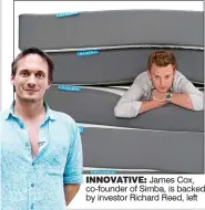  ??  ?? INNOVATIVE: James Cox, co-founder of Simba, is backed by investor Richard Reed, left