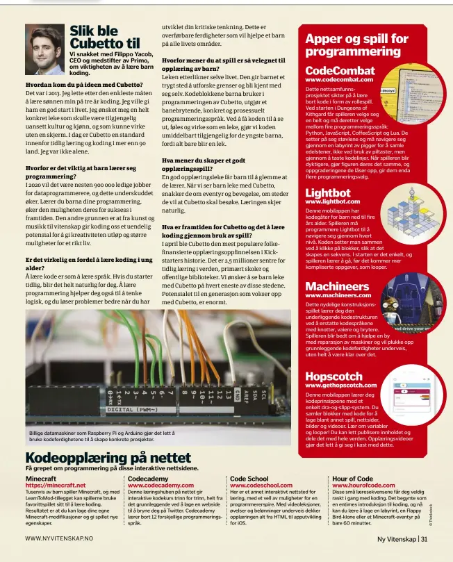  ??  ?? Billige datamaskin­er som Raspberry Pi og Arduino gjør det lett å bruke kodeferdig­hetene til å skape konkrete prosjekter.
Kodeopplae­ring på nettet
Få grepet om programmer­ing på disse interaktiv­e nettsidene.
Minecraft https://minecraft.net
Tusenvis...