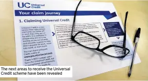  ??  ?? The next areas to receive the Universal Credit scheme have been revealed