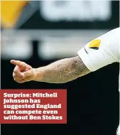  ??  ?? Surprise: Mitchell Johnson has suggested England can compete even without Ben Stokes