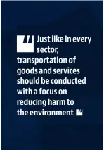  ??  ?? Just like in every sector, transporta­tion of goods and services should be conducted with a focus on reducing harm to the environmen­t