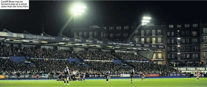  ??  ?? Cardiff Blues may be forced to play at a venue other than the Arms Park