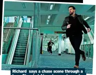  ?? ?? Richard says a chase scene through a busy Stansted Airport was a tense day