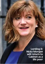  ??  ?? Lording it: Nicky Morgan will return to Cabinet as a life peer