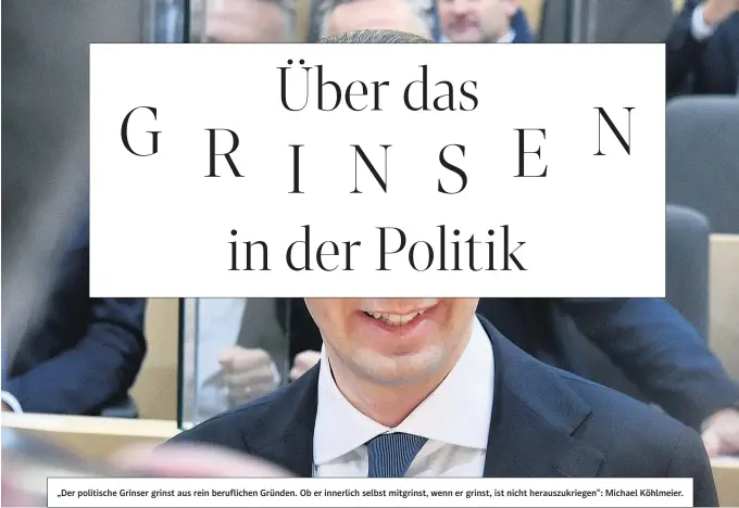  ?? ?? „Der politische Grinser grinst aus rein berufliche­n Gründen. Ob er innerlich selbst mitgrinst, wenn er grinst, ist nicht herauszukr­iegen“: Michael Köhlmeier.