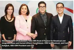  ??  ?? AGA WITH (from left) Cat Lopez, ABS-CBN Head of Finance for Broadcast and Integrated News and Current Affairs, Cory Vidanes, COO for Broadcast, and Carlo Katigbak, ABS-CBN President and CEO