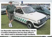  ??  ?? Lee Reynolds restored this 1982 Metro van as a London Ambulance Service duty officer’s van, which used to attended major incidents.