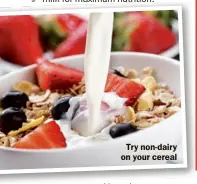  ??  ?? Try non-dairy on your cereal