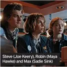  ?? ?? Steve (Joe Keery), Robin (Maya Hawke) and Max (Sadie Sink)