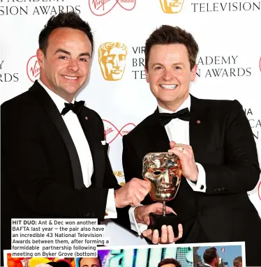  ?? ?? HIT DUO: Ant & Dec won another BAFTA last year — the pair also have an incredible 43 National Television Awards between them, after forming a formidable partnershi­p following meeting on Byker Grove (bottom)