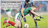  ??  ?? STRETCH OURSELVES Cian O’sullivan says the Dubs love to travel to play in places like Mayo