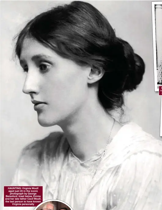  ?? Pictures: GEORGE C. BERESFORD/GETTY IMAGES ?? HAUNTING: Virginia Woolf aged just 20 in the iconic photograph by George Beresford. Inset below, Emma and her late father Cecil Woolf, the last person to have known Virginia personally