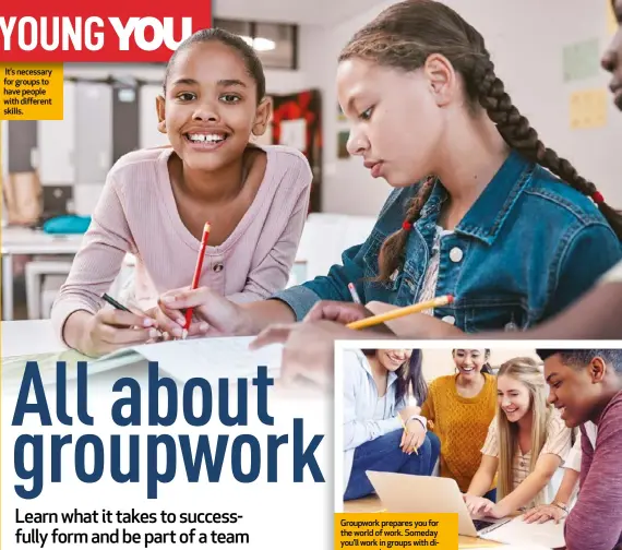  ?? ?? It’s necessary for groups to have people with different skills.
Groupwork prepares you for the world of work. Someday you’ll work in groups with diverse people.