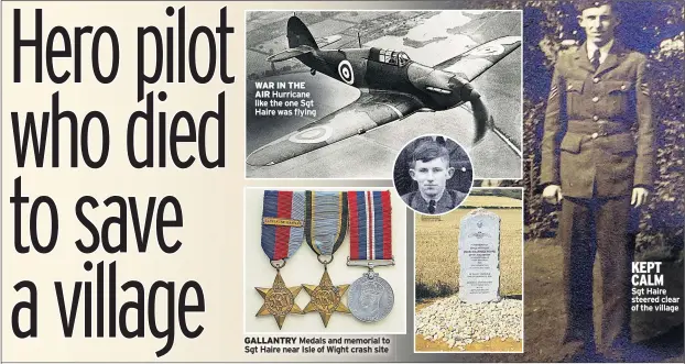  ??  ?? WAR IN THE AIR Hurricane like the one Sgt Haire was flying
GALLANTRY Medals and memorial to Sgt Haire near Isle of Wight crash site
KEPT CALM Sgt Haire steered clear of the village