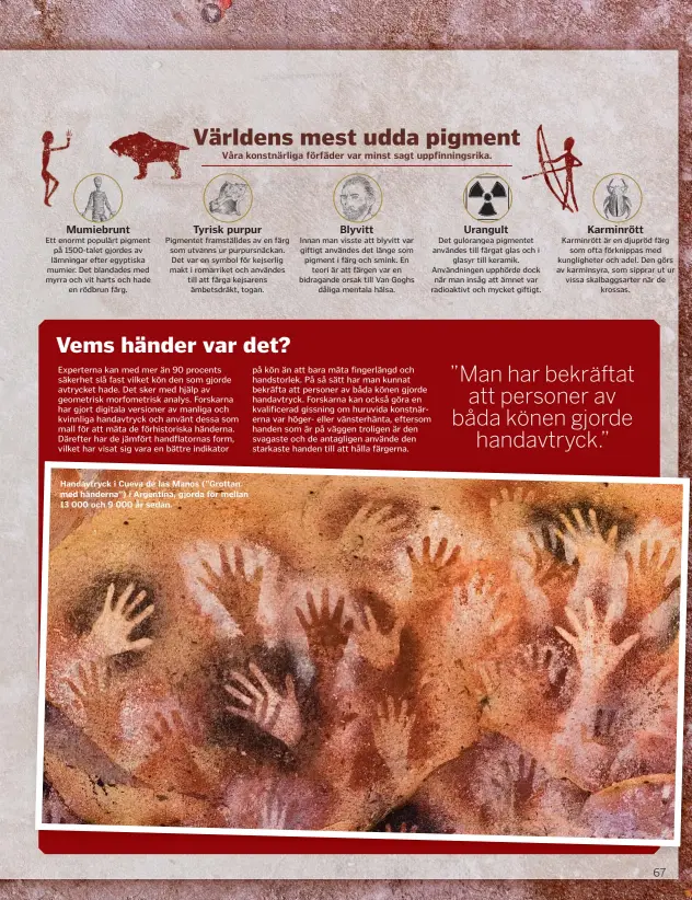  ??  ?? Handavtryc­k i Cueva de las Manos (”Grottan med händerna”) i Argentina, gjorda för mellan 13 000 och 9 000 år sedan.