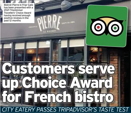  ??  ?? Bistrot Pierre in Friar Gate has been presented with a 2021 TripAdviso­r Travellers’ Choice Award having received enough positive reviews in the past 12 months