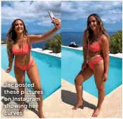  ??  ?? Jac posted these pictures on Instagram showing her curves