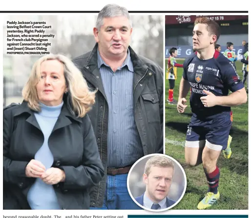  ?? PHOTOPRESS/PACEMAKER/INPHO ?? Paddy Jackson’s parents leaving Belfast Crown Court yesterday. Right: Paddy Jackson, who scored a penalty for French club Perpignan against Connacht last night and (inset) Stuart Olding