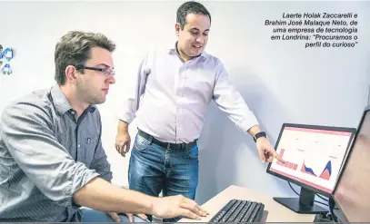  ?? Ricardo Chicarelli ?? Laerte Holak Zaccarelli e Brahim José Malaque Neto, de uma empresa de tecnologia em Londrina: “Procuramos o perfil do curioso”
