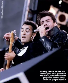  ?? ?? Wembley Stadium, 28 June 1986. “In four years we’ve grown from boys to men,” said Andrew in the programme. “Thanks George. I think I’m going to cry now.”