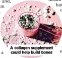  ?? ?? A collagen supplement could help build bones