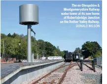  ?? DONALD WILSON ?? The ex-Shropshire &amp; Montgomery­shire Railway water tower at its new home of Robertsbri­dge Junction on the Rother Valley Railway.