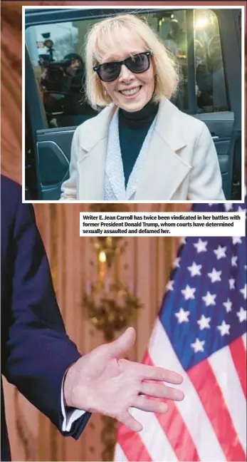  ?? ?? Writer E. Jean Carroll has twice been vindicated in her battles with former President Donald Trump, whom courts have determined sexually assaulted and defamed her.