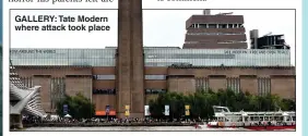  ??  ?? GALLERY: Tate Modern where attack took place