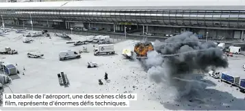  ??  ?? La bataille de l’aéroport, une des scènes clés du film, représente d’énormes défis techniques.