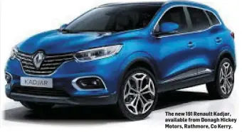  ??  ?? The new 191 Renault Kadjar, available from Donagh Hickey Motors, Rathmore, Co Kerry.